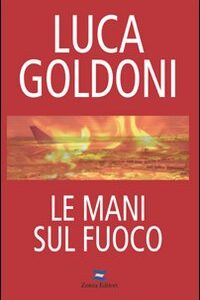 Libro mani sul fuoco di Luca Goldoni - ean 9788884702746 - Zonza Editori