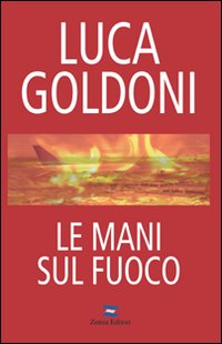 Libro mani sul fuoco di Luca Goldoni - ean 9788884702746 - Zonza Editori