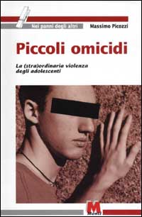 Libro Piccoli omicidi. La (stra)ordinaria violenza degli adolescenti di Massimo Picozzi - ean 9788884770202 - Monti
