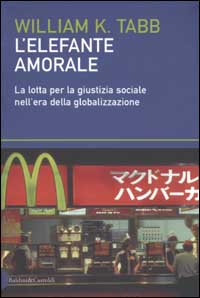 Libro elefante amorale. La lotta per la giustizia sociale nell'era della globalizzazione di William K. Tabb - ean 9788884901392 - Dalai Editore