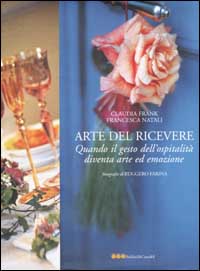 Libro arte del ricevere. Quando il gesto dell'ospitalità diventa arte ed emozione di Francesca Natali; Claudia Frank - ean 9788884902504 - Dalai Editore