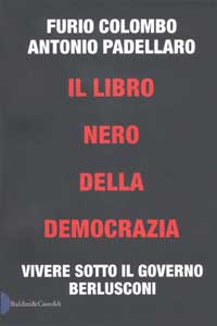 Libro libro nero della democrazia. Vivere sotto il governo Berlusconi di Furio Colombo; Antonio Padellaro - ean 9788884902634 - Dalai Editore