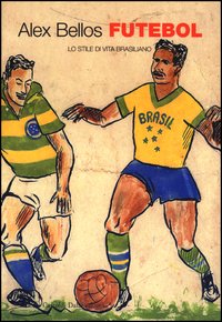 Libro Futebol. Lo stile di vita brasiliano di Alex Bellos - ean 9788884903648 - Dalai Editore