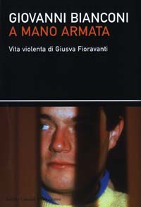 Libro A mano armata. Vita violenta di Giusva Fioravanti terrorista neo-fascista quasi per caso di Giovanni Bianconi - ean 9788884903839 - Dalai Editore