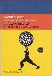 Libro futuro incerto. Globalizzazione e nuova resistenza di Walden Bello - ean 9788884904393 - Dalai Editore