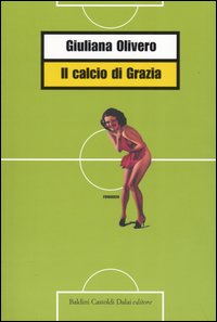 Libro calcio di Grazia di Giuliana Olivero - ean 9788884904645 - Dalai Editore