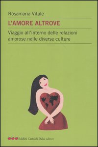 Libro amore altrove. Viaggio all'interno delle relazioni amorose nelle diverse culture di Rosamaria Vitale - ean 9788884904881 - Dalai Editore