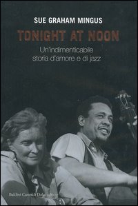 Libro Tonight at noon. Un'indimenticabile storia d'amore e di jazz di Sue G. Mingus - ean 9788884904898 - Dalai Editore