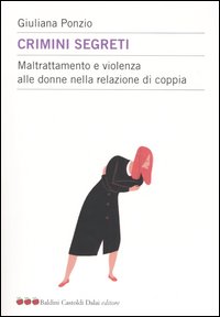 Libro Crimini segreti. Maltrattamento e violenza alle donne nella relazione di coppia di Giuliana Ponzio - ean 9788884905062 - Dalai Editore