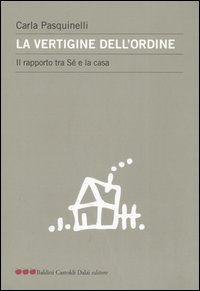Libro vertigine dell'ordine. Il rapporto tra sé e la casa di Carla Pasquinelli - ean 9788884905307 - Dalai Editore
