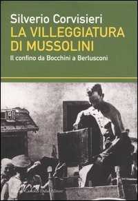 Libro villeggiatura di Mussolini. Il confino da Bocchini a Berlusconi di Silverio Corvisieri - ean 9788884905505 - Dalai Editore