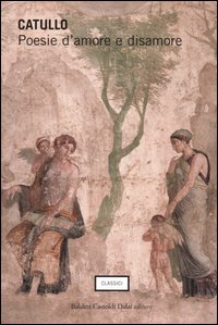 Libro Poesie d'amore e disamore. Testo latino a fronte di G. Valerio Catullo - ean 9788884905697 - Dalai Editore