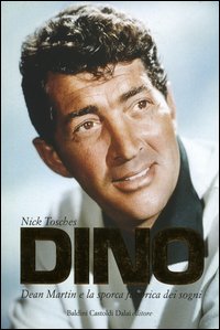 Libro Dino. Dean Martin e la sporca fabbrica dei sogni di Nick Tosches - ean 9788884905741 - Dalai Editore