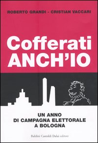 Libro Cofferati anch'io. Un anno di campagna elettorale a Bologna di Roberto Grandi; Cristian Vaccari - ean 9788884906403 - Dalai Editore