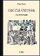 Libro Caccia grossa. Scene e figure del banditismo sardo di Giulio Bechi - ean 9788885098671 - Ilisso