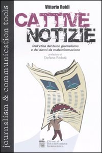 Libro Cattive notizie. Dell'etica del buon giornalismo e dei danni da malainformazione di Vittorio Roidi - ean 9788885343498 - Centro Doc. Giornalistica