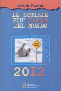 Libro notizie più pazze del mondo 2012 di Gerardo Picardo - ean 9788885343979 - Centro Doc. Giornalistica