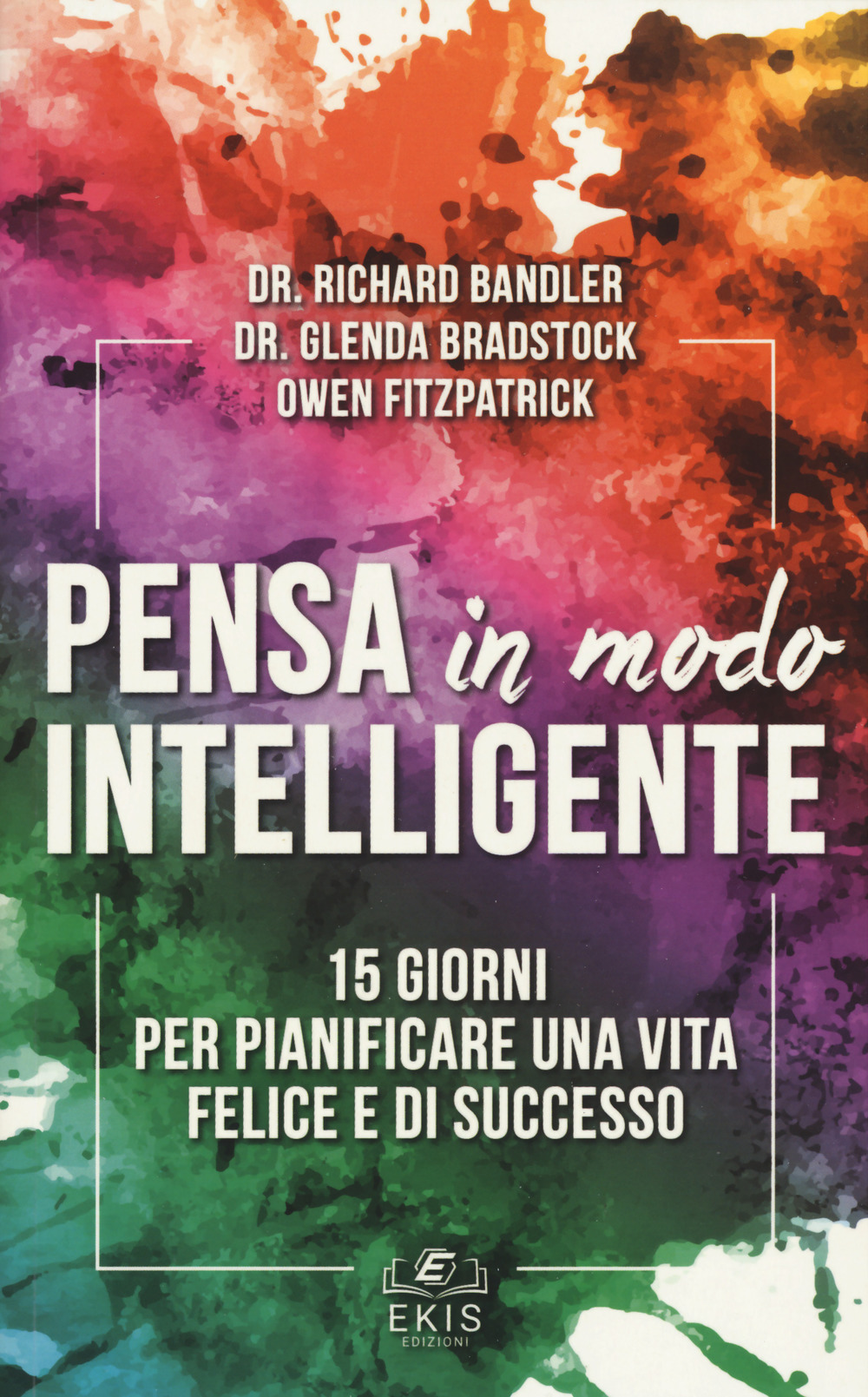 Libro Pensa in modo intelligente. 15 giorni per pianificare una vita felice e di successo di Richard Bandler; Glenda Bradstock; Owen Fitzpatrick - ean 9788885717107 - Ekis