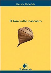 Libro fanciullo nascosto di Grazia Deledda - ean 9788886109079 - Il Maestrale