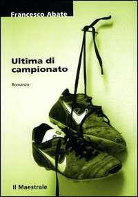Libro Ultima di campionato di Francesco Abate - ean 9788886109789 - Il Maestrale