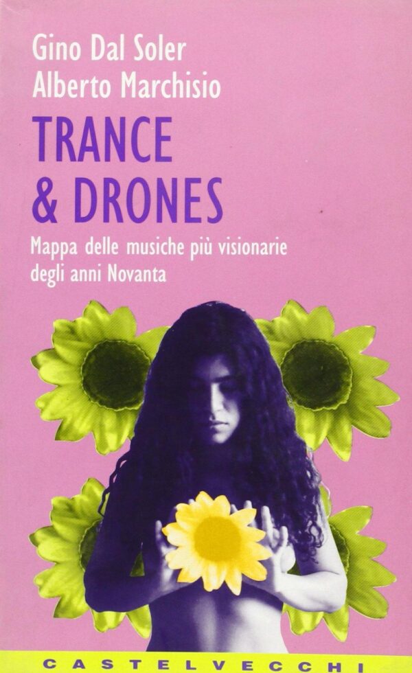 Libro Trance & Drones. Mappa delle musiche più visionarie degli anni Novanta di Gino Dal Soler; Alberto Marchisio - ean 9788886232753 - Castelvecchi