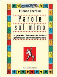 Libro Parole sul mimo. Il grande classico del teatro gestuale contemporaneo di Étienne Decroux - ean 9788886350662 - Audino