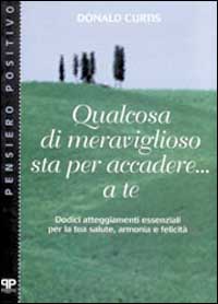 Libro Qualcosa di meraviglioso sta per accadere... A te. Dodici atteggiamenti essenziali per la tua salute