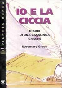 Libro Io e la ciccia: diario di una casalinga grassa di Rosemary Green - ean 9788886402415 - Positive Press