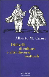 Libro Dislivelli di cultura e altri discorsi inattuali di Alberto Mario Cirese - ean 9788886479271 - Meltemi