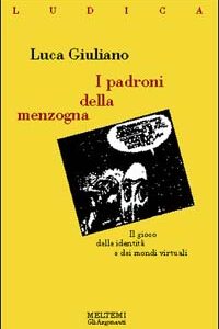Libro padroni della menzogna. Il gioco delle identità e dei mondi virtuali di Luca Giuliano - ean 9788886479356 - Meltemi