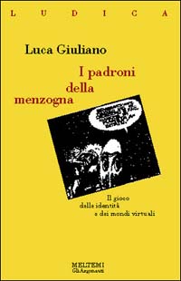 Libro padroni della menzogna. Il gioco delle identità e dei mondi virtuali di Luca Giuliano - ean 9788886479356 - Meltemi