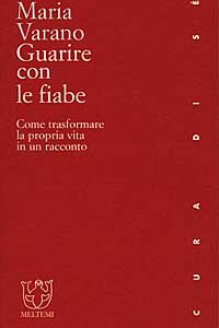 Libro Guarire con le fiabe. Come trasformare la propria vita in un racconto di Maria Varano - ean 9788886479622 - Meltemi