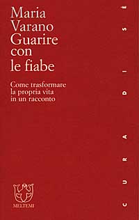 Libro Guarire con le fiabe. Come trasformare la propria vita in un racconto di Maria Varano - ean 9788886479622 - Meltemi