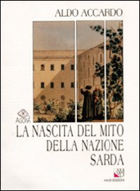 Libro nascita del mito della nazione sarda. Storiografia e politica nella Sardegna del primo Ottocento di Aldo Accardo - ean 9788886799041 - AM&D