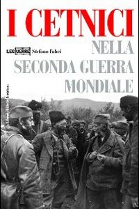 Libro cetnici nella seconda guerra mondiale. Dalla Resistenza alla collaborazione con l'esercito italiano di Stefano Fabei - ean 9788886928953 - LEG Edizioni