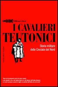 Libro cavalieri teutonici. Storia militare delle crociate del nord di William Urban - ean 9788886928991 - LEG Edizioni