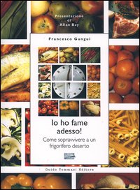 Libro Io ho fame adesso! Come sopravvivere a un frigorifero deserto di Francesco Gungui - ean 9788886988520 - Guido Tommasi Editore-Datanova