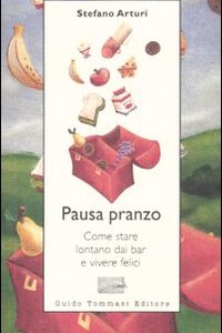 Libro Pausa pranzo. Come stare lontano dai bar e vivere felici di Stefano Arturi - ean 9788886988902 - Guido Tommasi Editore-Datanova