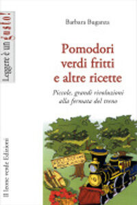 Libro Pomodori verdi fritti e altre ricette. Piccole e grandi rivoluzioni alla fermata del treno di Barbara Buganza - ean 9788887139891 - Il Leone Verde