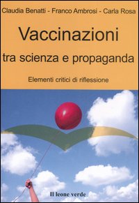 Libro Vaccinazioni tra scienza e propaganda. Elementi critici di riflessione di Claudia Benatti; Franco Ambrosi; Carla Rosa - ean 9788887139952 - Il Leone Verde