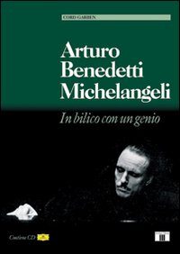 Libro Arturo Benedetti Michelangeli. In bilico con un genio di Cord Garben - ean 9788887203240 - Zecchini