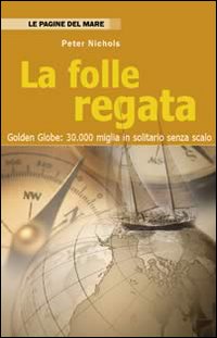 Libro folle regata. Golden Globe: 30.000 miglia in solitario senza scalo di Peter Nichols - ean 9788887321227 - Effemme