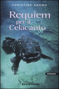 Libro Requiem per il Celacanto di Christine Adamo - ean 9788887321289 - Effemme