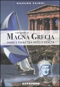 Libro Navigare in Magna Grecia. Mare e terre tra mito e realtà di Massimo Caimmi - ean 9788887321487 - Effemme