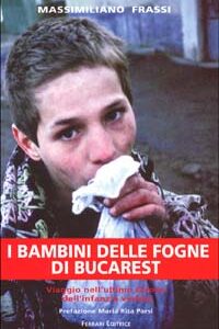 Libro bambini delle fogne di Bucarest. Viaggio nell'ultimo girone dell'infanzia violata di Massimiliano Frassi - ean 9788887489187 - Ferrari Grafiche