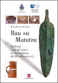 Libro Bau su Matutzu. Serdiana: segni del potere in una sepoltura del III millennio a.C. di Maria Rosaria Manunza - ean 9788887758351 - Scuola Sarda