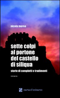 Libro Sette colpi al portone del castello di Siliqua. Storie di complotti e tradimenti di Nicola Morea - ean 9788887758429 - Scuola Sarda