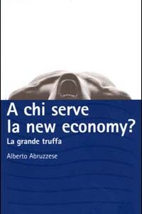Libro A chi serve la new economy? La grande truffa di Alberto Abruzzese - ean 9788887995121 - Luca Sossella Editore