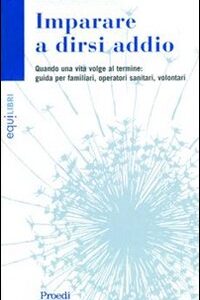 Libro Imparare a dirsi addio. Quando una vita volge al termine. Guida per familiari