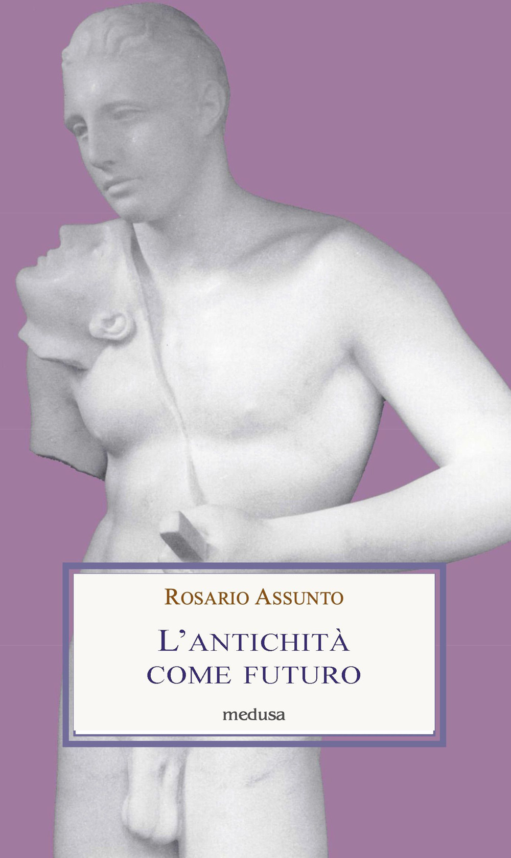 Libro antichità come futuro di Rosario Assunto - ean 9788888130088 - Medusa Edizioni